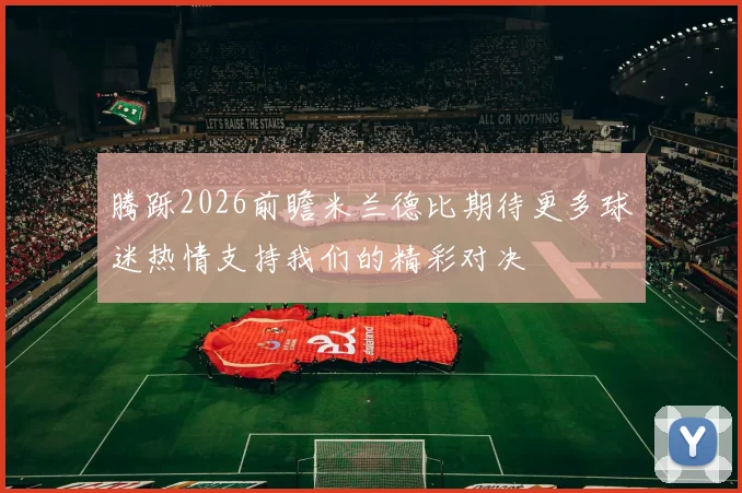 腾跞2026前瞻米兰德比期待更多球迷热情支持我们的精彩对决