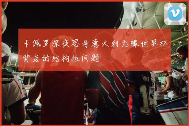 卡佩罗深夜思考意大利无缘世界杯背后的结构性问题